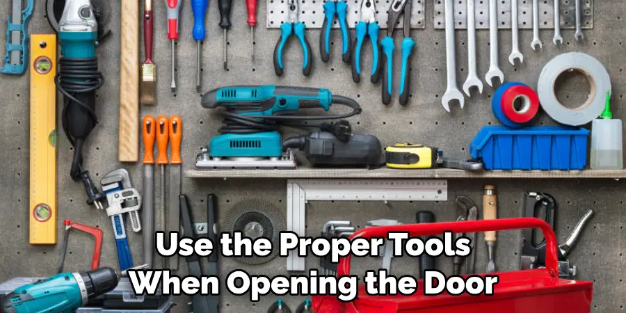 Use the Proper Tools When Opening the Door