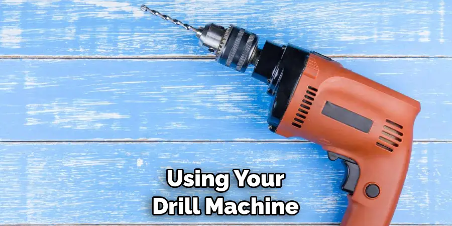 Using Your Drill Machine