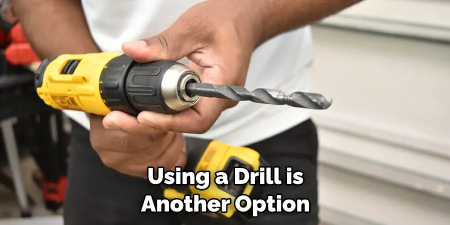 Using a Drill is Another Option