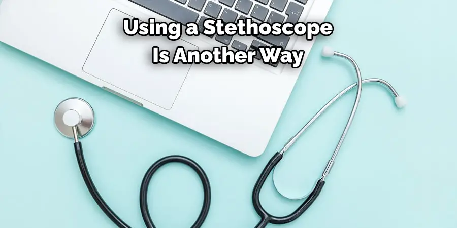 Using a Stethoscope
Is Another Way