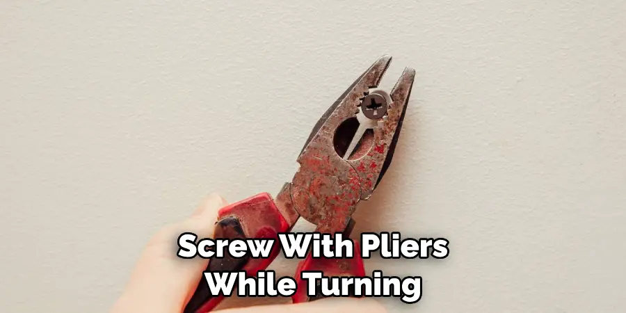 Screw With Pliers While Turning