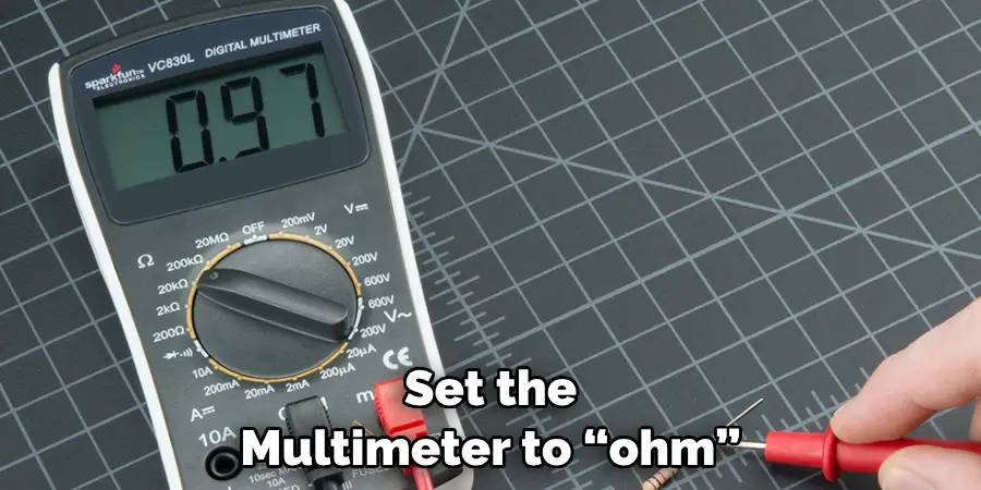 Set the Multimeter to “ohm”
