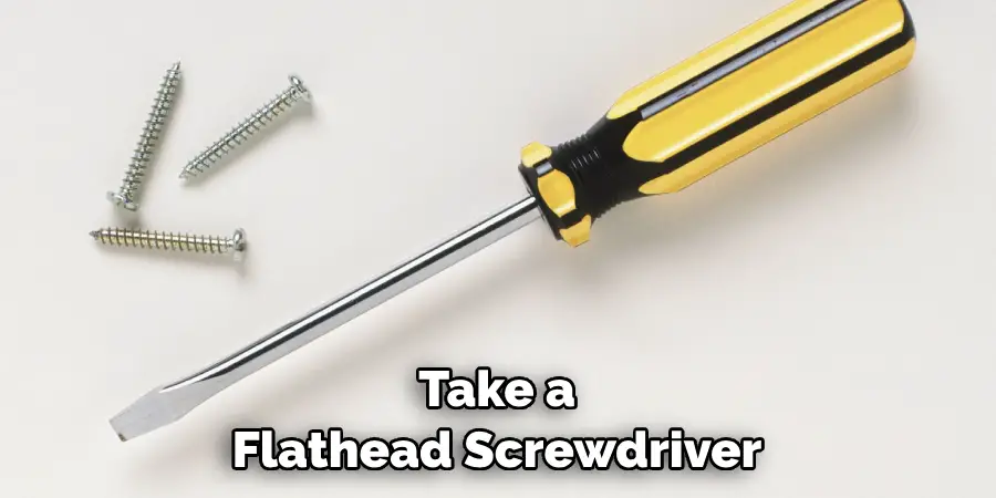 Take a Flathead Screwdriver