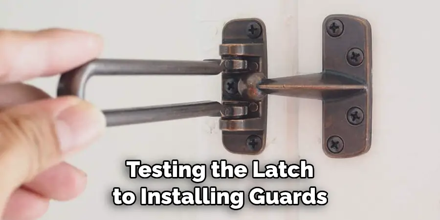 Testing the Latch to Installing Guards