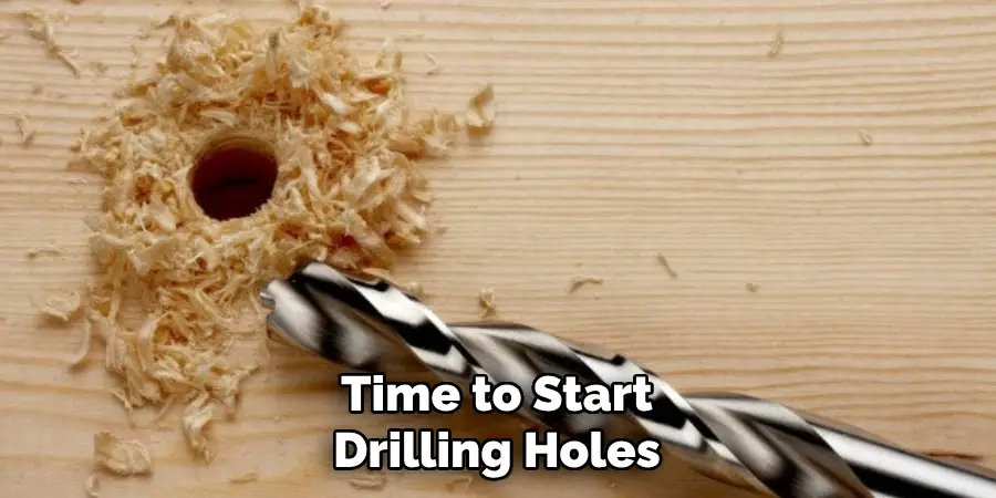 Time to Start Drilling Holes