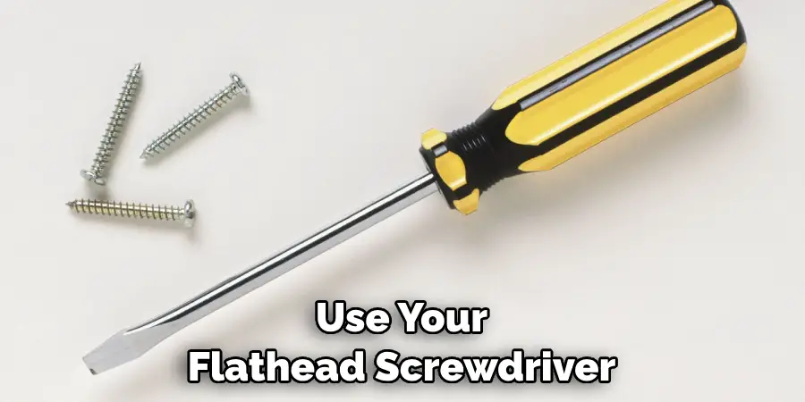 Use Your Flathead Screwdriver