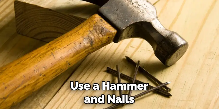 Use a Hammer and Nails