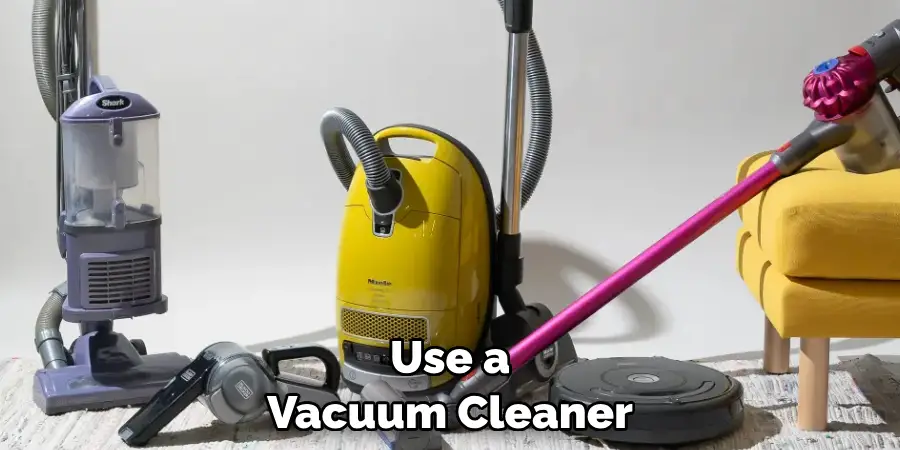 Use a Vacuum Cleaner