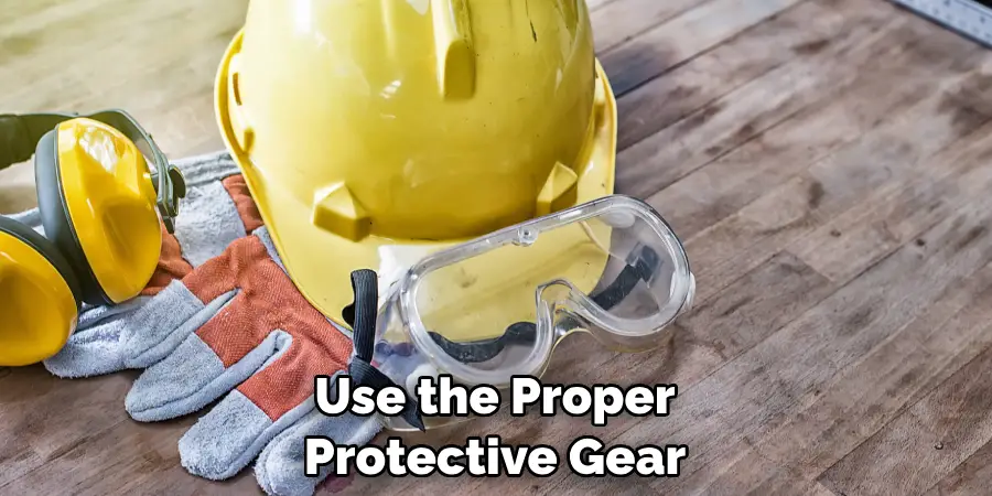 Use the Proper Protective Gear