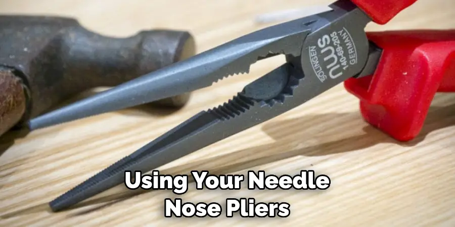 Using Your Needle Nose Pliers