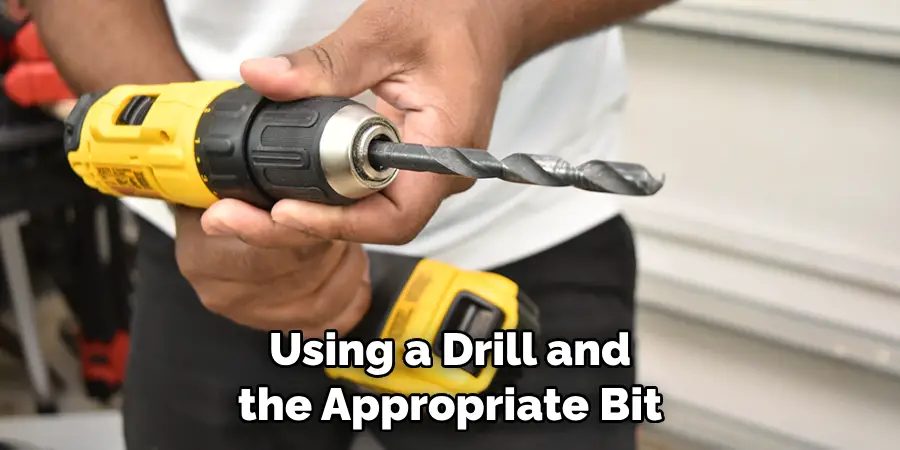 Using a Drill and the Appropriate Bit