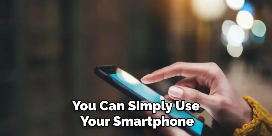 You Can Simply Use Your Smartphone