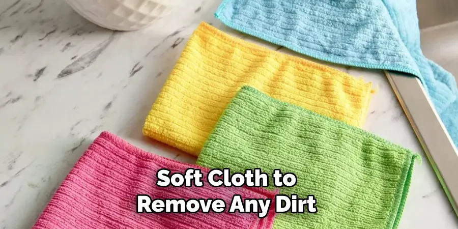Soft Cloth to Remove Any Dirt 