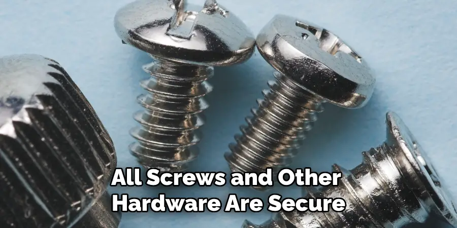All Screws and Other Hardware Are Secure