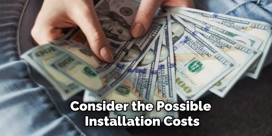 Consider the Possible Installation Costs