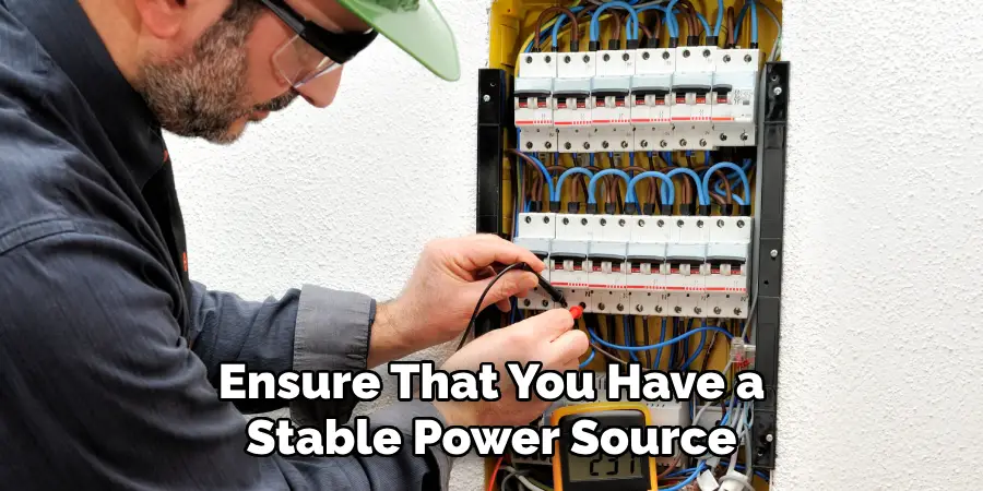 Ensure That You Have a Stable Power Source