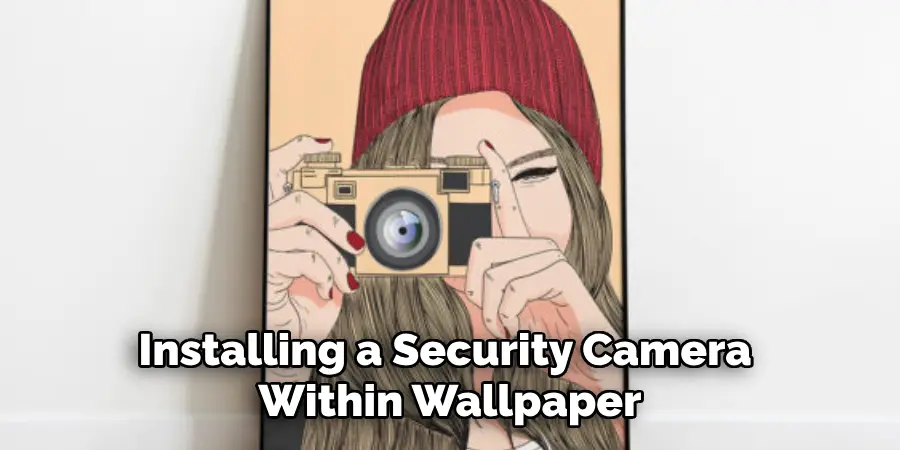 Installing a Security Camera Within Wallpaper