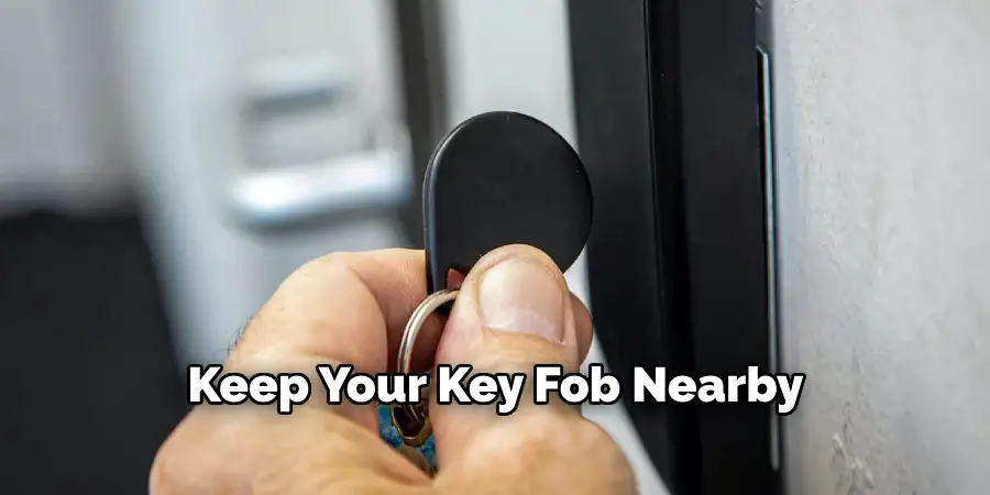 Keep Your Key Fob Nearby 