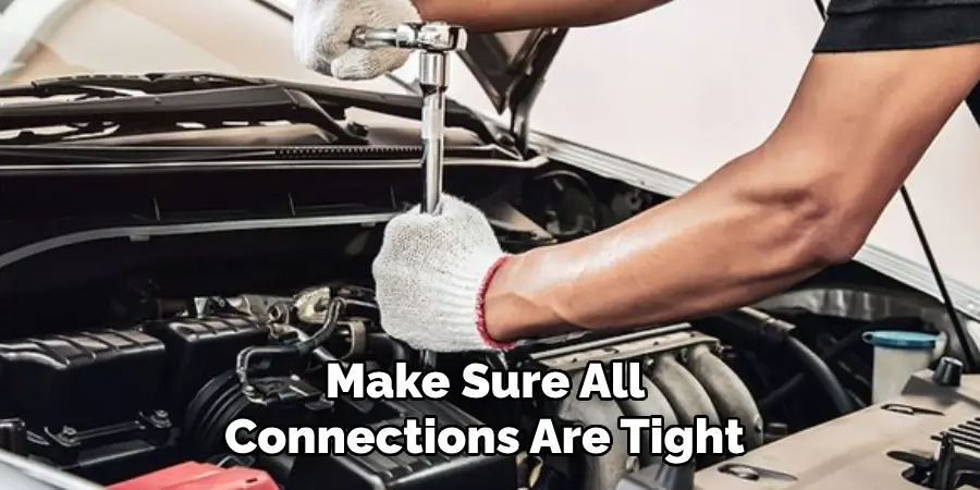 Make Sure All Connections Are Tight 