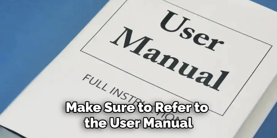 Make Sure to Refer to the User Manual
