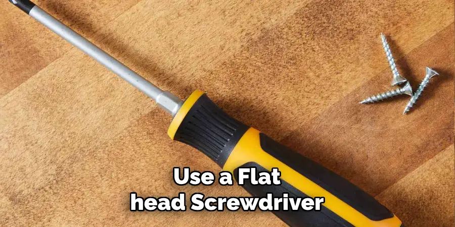 Use a Flat-head Screwdriver