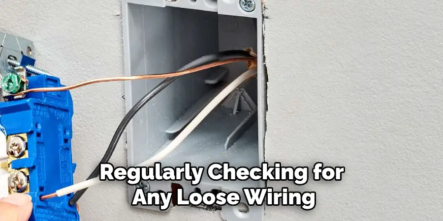 Regularly Checking for Any Loose Wiring