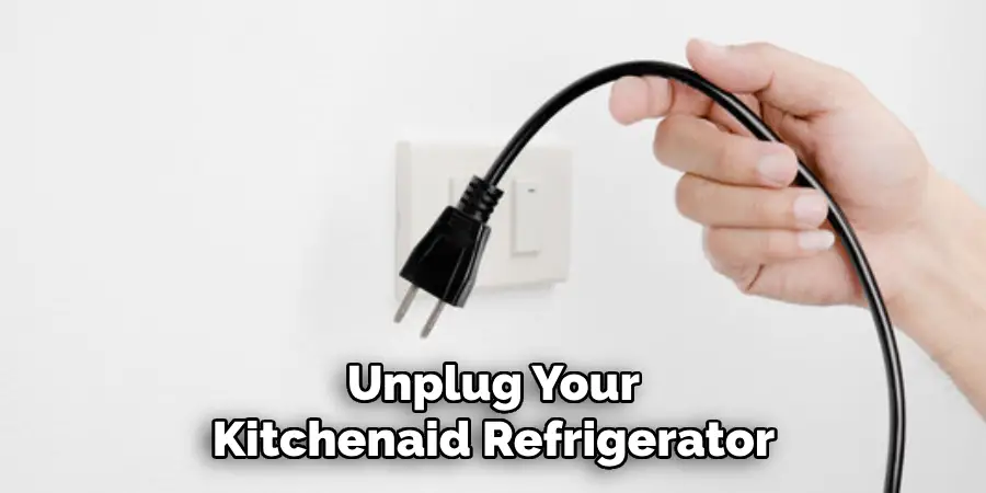 Unplug Your 
Kitchenaid Refrigerator 