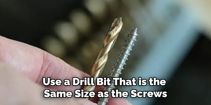 Use a Drill Bit That is the Same Size as the Screws