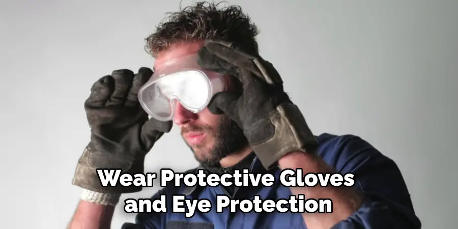 Wear Protective Gloves and Eye Protection