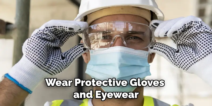 Wear Protective Gloves and Eyewear