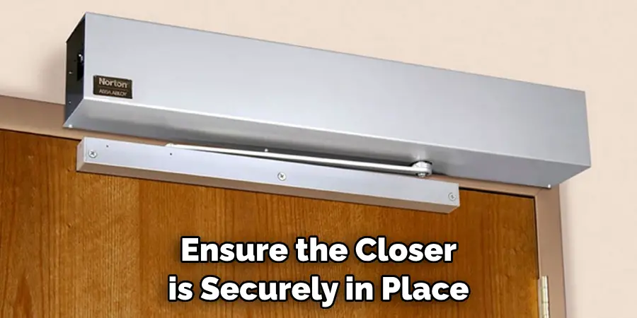 Ensure the Closer is Securely in Place