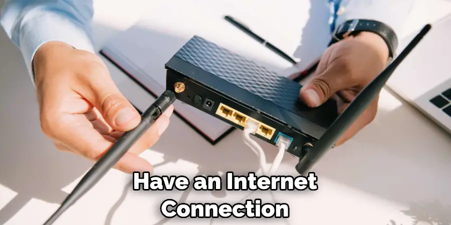 Have an Internet Connection