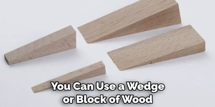 You Can Use a Wedge or Block of Wood