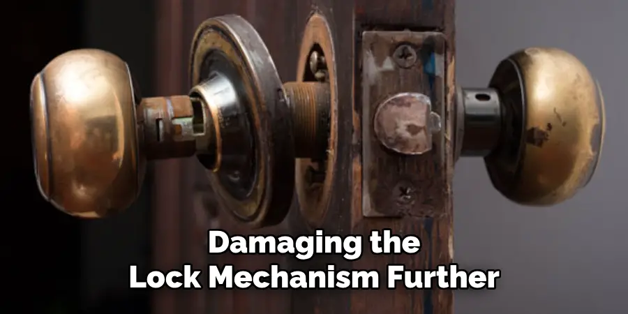 Damaging the Lock Mechanism Further