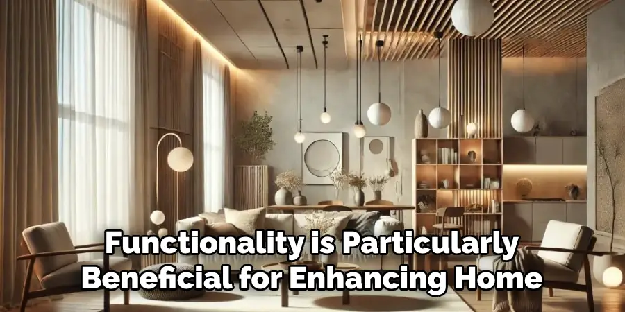 Functionality is Particularly Beneficial for Enhancing Home