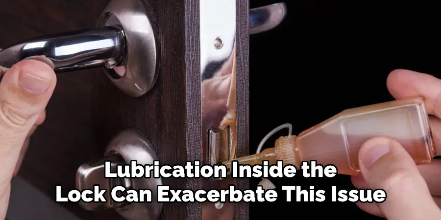 Lubrication Inside the Lock Can Exacerbate This Issue
