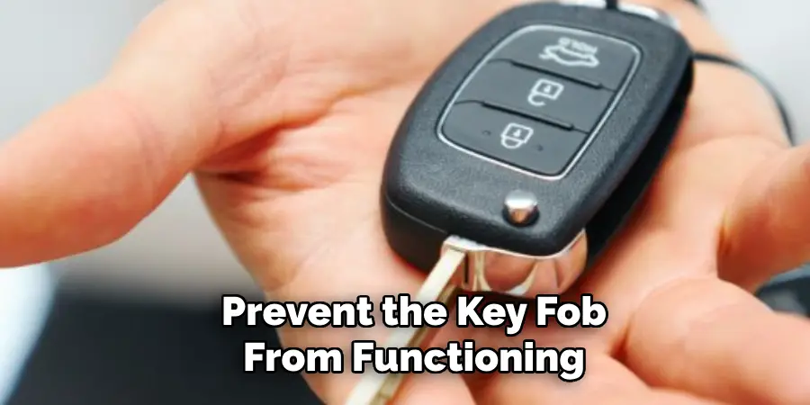 Prevent the Key Fob
From Functioning