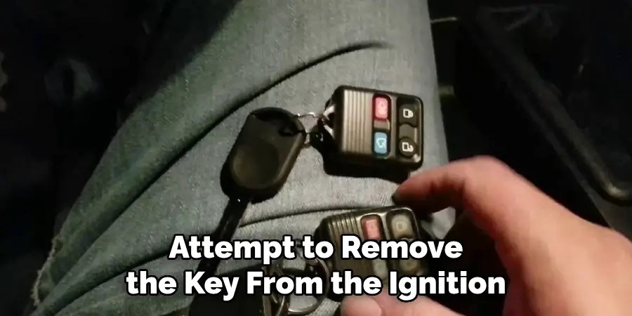 Attempt to Remove the Key From the Ignition