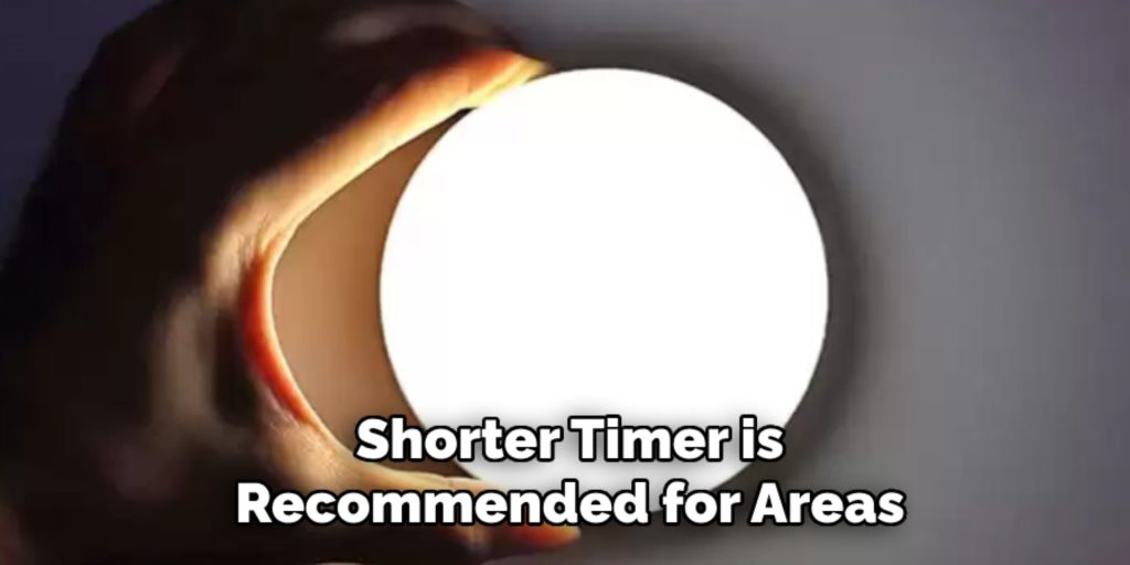 Shorter Timer is
Recommended for Areas