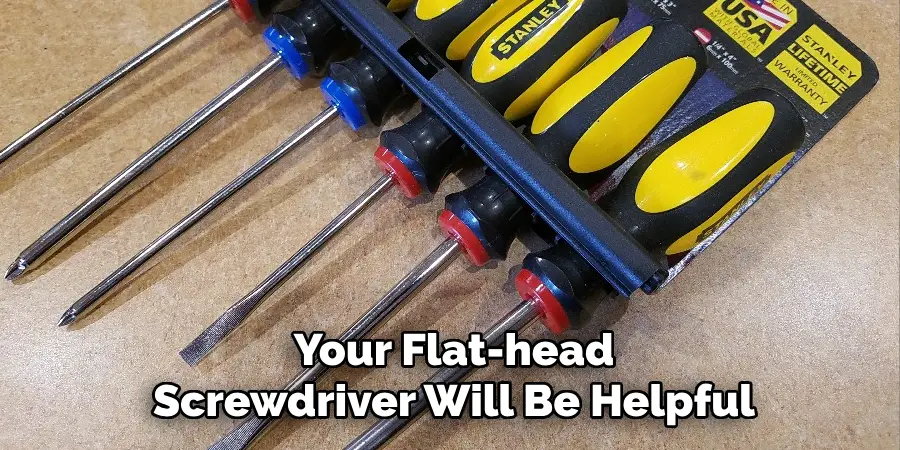 Your Flat-head Screwdriver Will Be Helpful