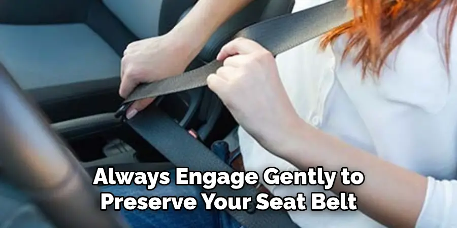 Always Engage Gently to
Preserve Your Seat Belt
