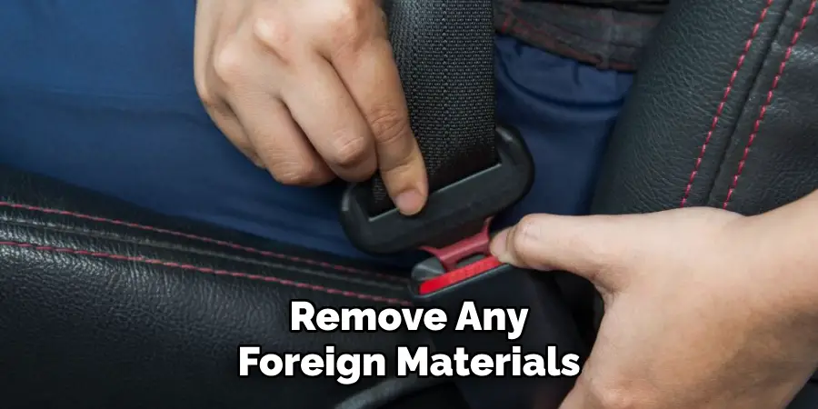 Remove Any Foreign Materials