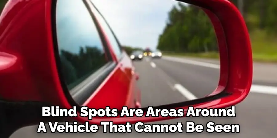 Blind Spots Are Areas Around
A Vehicle That Cannot Be Seen