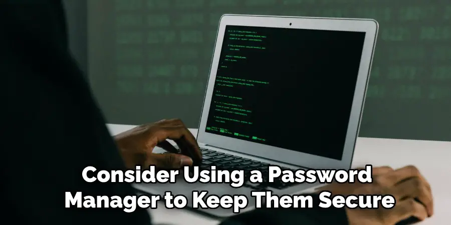 Consider Using a Password
 Manager to Keep Them Secure