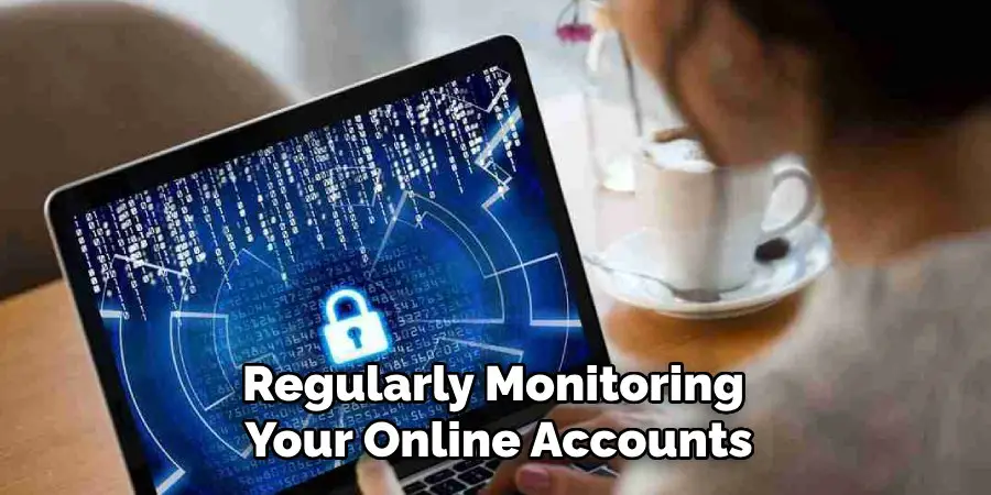 Regularly Monitoring 
Your Online Accounts