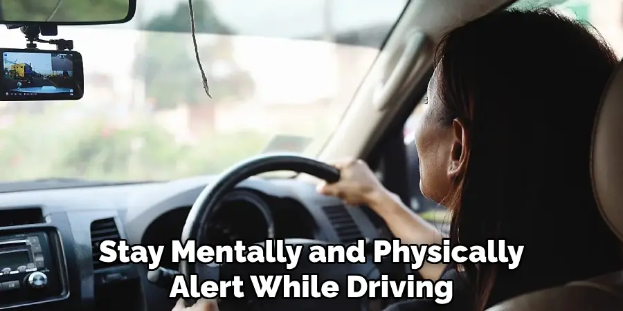 Stay Mentally and Physically
Alert While Driving.
