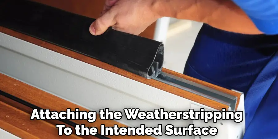 Attaching the Weatherstripping
To the Intended Surface