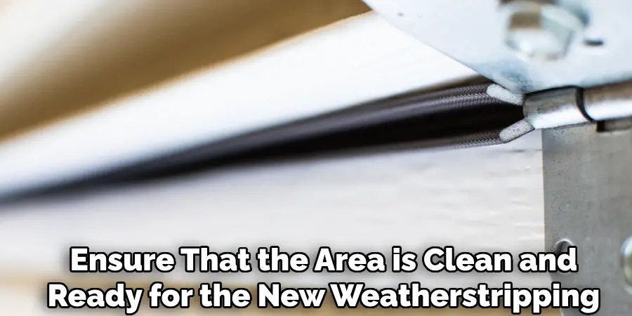 Ensure That the Area is Clean and
Ready for the New Weatherstripping