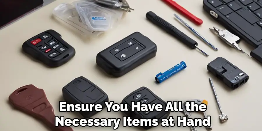 Ensure You Have All the
Necessary Items at Hand