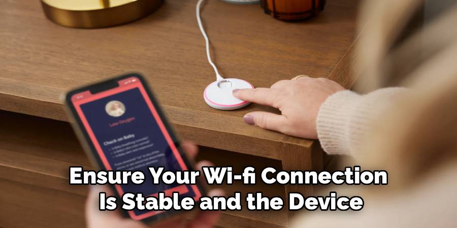 Ensure Your Wi-fi Connection 
Is Stable and the Device